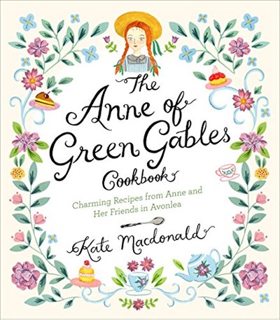 The Anne of Green Gables Cookbook: Charming Recipes from Anne and Her Friends in Avonlea
