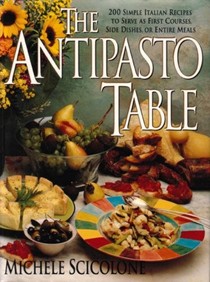 The Antipasto Table: 200 Simple Italian Recipes to Serve as First Courses, Side Dishes or Entire Meals