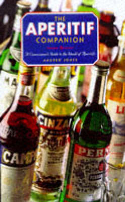 The Aperitif Companion: The Aficionado's Guide to the World's Finest Aperitifs