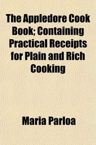 The Appledore Cook Book; Containing Practical Receipts for Plain and Rich Cooking