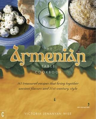 The Armenian Table Cookbook: 165 Treasured Recipes That Bring Together Ancient Flavors and 21st-Century Style