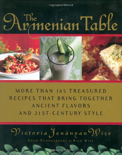 The Armenian Table: More Than 165 Treasured Recipes That Bring Together Ancient Flavors and 21st-Century Style