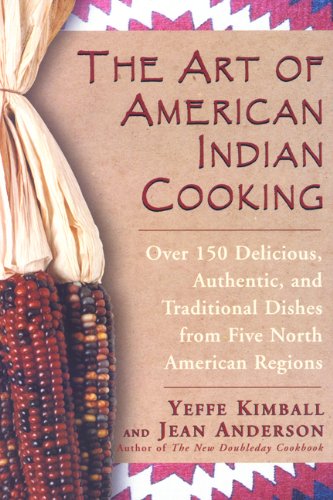 The Art of American Indian Cooking: Over 150 Delicious, Authentic And Traditional Dishes From Five North American Regions.