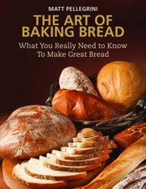The Art of Baking Bread: What You Really Need to Know to Make Great Bread
