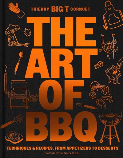 The Art of Barbecue: 100 Recipes for Inspired Grilling, from Appetizers to Desserts