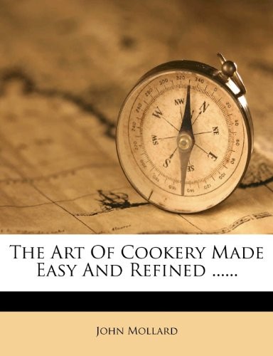 The Art of Cookery Made Easy and Refined ......