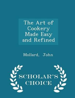The Art of Cookery Made Easy and Refined - Scholar's Choice Edition