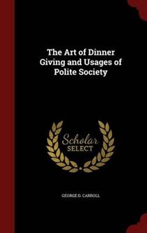 The Art of Dinner Giving and Usages of Polite Society