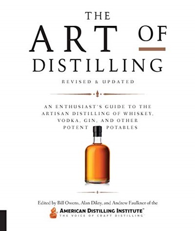 The Art of Distilling, Revised and Updated: An Enthusiast's Guide to the Artisan Distilling of Whiskey, Vodka, Gin and other Potent Potables