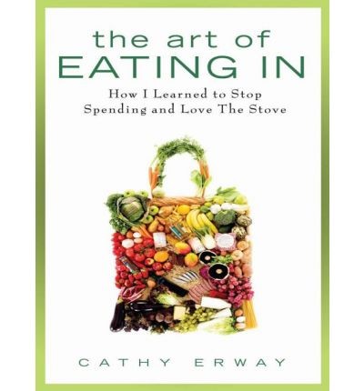 The Art of Eating In: How I Learned to Stop Spending and Love the Stove