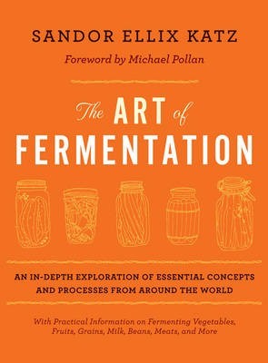 The Art of Fermentation: An In-Depth Exploration of Essential Concepts and Processes from Around the World
