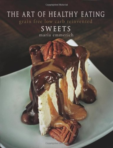 The Art of Healthy Eating - Sweets: grain free low carb reinvented