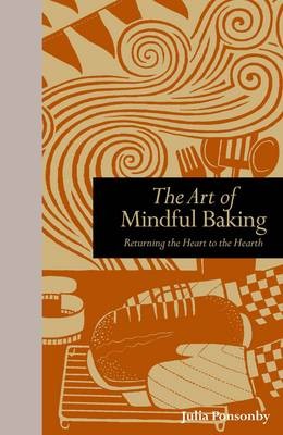 The Art of Mindful Baking: Returning the Heart to the Hearth