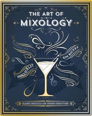 The Art of Mixology - Classic Cocktails and Curious Concoctions