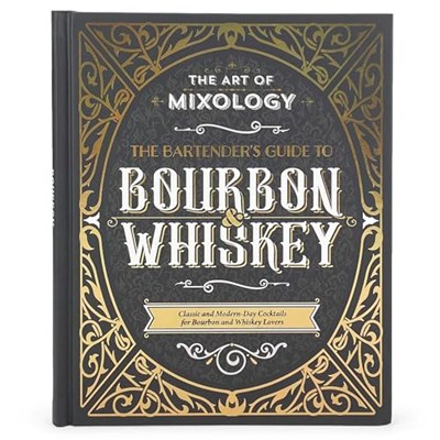 The Art of Mixology - The Bartender's Guide to Bourbon & Whiskey: Classic & Modern-Day Cocktails for Bourbon and Whiskey Lovers