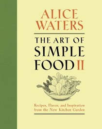 The Art of Simple Food II: Recipes, Flavor, and Inspiration from the New Kitchen Garden