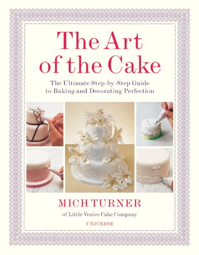 The Art of the Cake: The Ultimate Step-By-Step Guide to Baking and Decorating Perfection