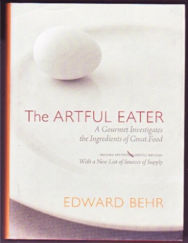 The Artful Eater, Second Edition, Slightly Revised, With a New List of Sources of Supply: A Gourmet Investigates the Ingredients of Great Food