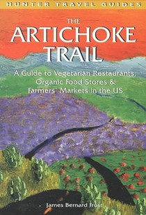 The Artichoke Trail: A Guide to Vegetarian Restaurants, Organic Food Stores and Farmers' Markets Throughout the U.S.