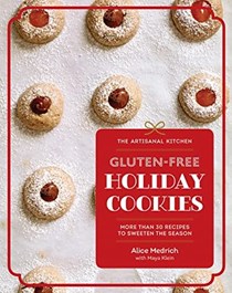 The Artisanal Kitchen: Gluten-Free Holiday Cookies: More Than 30 Recipes to Sweeten the Season