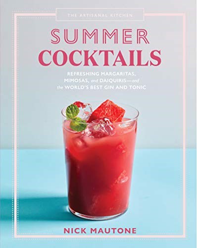 The Artisanal Kitchen: Summer Cocktails: Refreshing Margaritas, Mimosas, and Daiquiris—and the World&apos;s Best Gin and Tonic