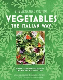 The Artisanal Kitchen: Vegetables: Essential Italian Recipes for Seasonal Deliciousness