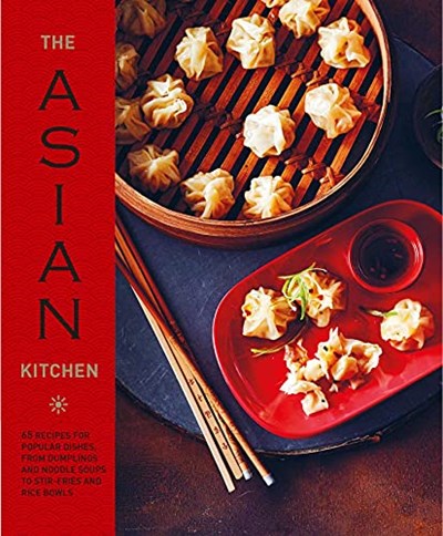 The Asian Kitchen: 65 Recipes for Popular Dishes, from Dumplings and Noodle Soups to Stir-fries and Rice Bowls