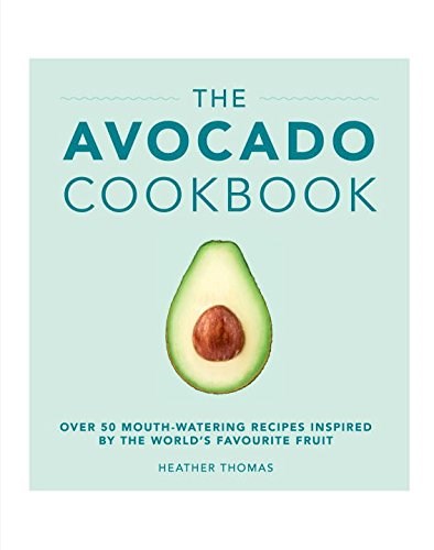 The Avocado Cookbook: Over 50 mouth-watering recipes inspired by the world's favourite fruit!