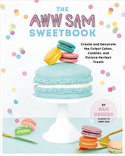 The Aww Sam Sweetbook: Create and Decorate the Cutest Cakes, Cookies, and Picture-Perfect Treats