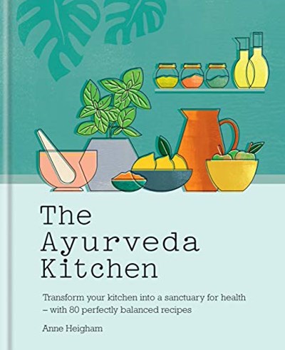 The Ayurveda Kitchen: Transform your Kitchen into a Sanctuary for Health - with 80 Perfectly Balanced Recipes