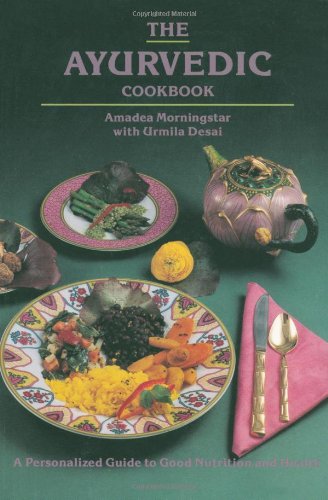 The Ayurvedic Cookbook: A Personalized Guide to Good Nutrition and Health