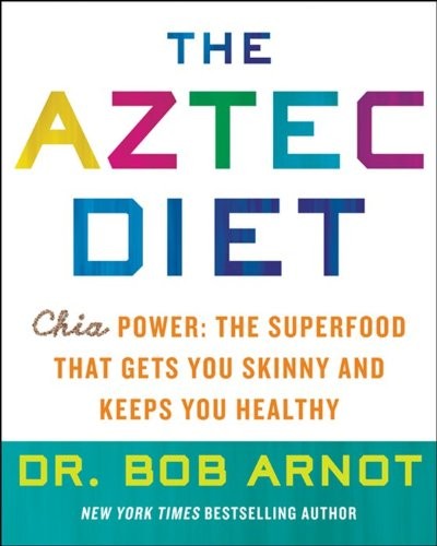 The Aztec Diet: Get Skinny Fast and Unlock the Power of Chia, the Original Superfood