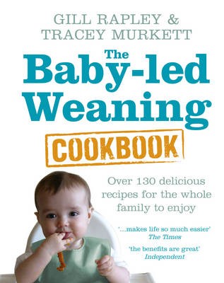 The Baby-led Weaning Cookbook: Over 130 Delicious Recipes for the Whole Family to Enjoy