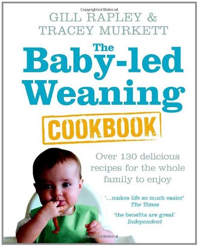 The Baby-led Weaning Cookbook: Over 130 delicious recipes for the whole family to enjoy