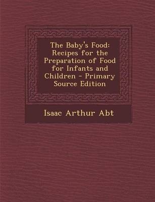 The Baby's Food: Recipes for the Preparation of Food for Infants and Children - Primary Source Edition