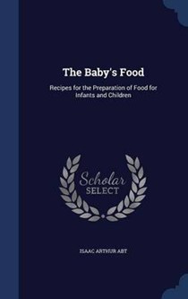 The Baby's Food: Recipes for the Preparation of Food for Infants and Children