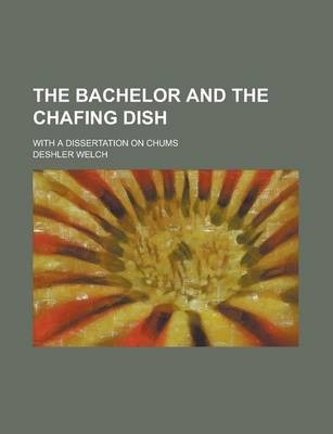 The Bachelor and the Chafing Dish; With a Dissertation on Chums