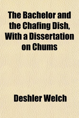 The Bachelor and the Chafing Dish, with a Dissertation on Chums