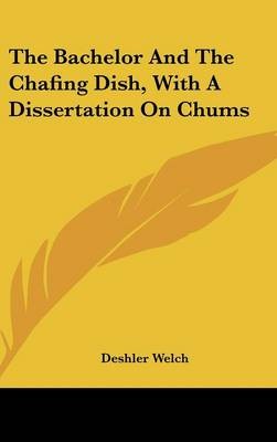 The Bachelor And The Chafing Dish, With A Dissertation On Chums