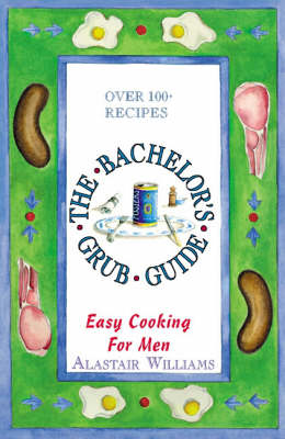 The Bachelor's Grub Guide: Easy Cooking for Men