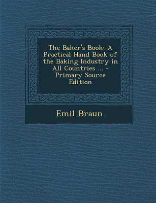 The Baker's Book: A Practical Hand Book of the Baking Industry in All Countries ... - Primary Source Edition
