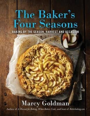 The Baker's Four Seasons: More Than 150 Recipes for Baking by the Season, Harvest, and Occasion