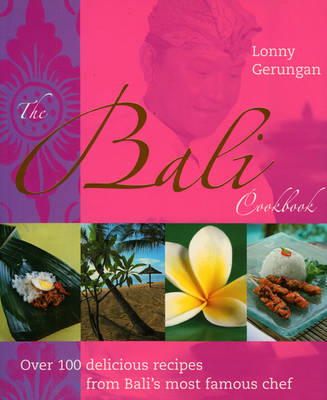 The Bali Cookbook: Over 100 Delicious Recipes from Bali's Most Famous Chef