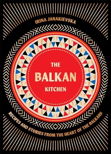 The Balkan Kitchen: Recipes and Stories from the Heart of the Balkans