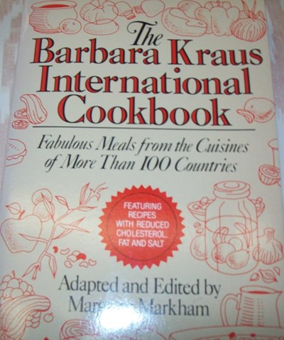 The Barbara Kraus International Cookbook: Fabulous Meals from the Cuisines of More Than 100 Countries