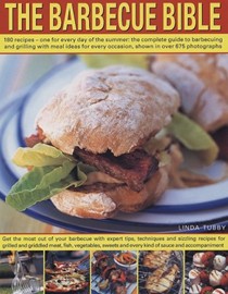 The Barbecue Bible: 180 Recipes - One for Every Day of the Summer: The Complete Guide to Barbecuing and Grilling with Meal Ideas for Every Occasion, Shown in Over 675 Photographs