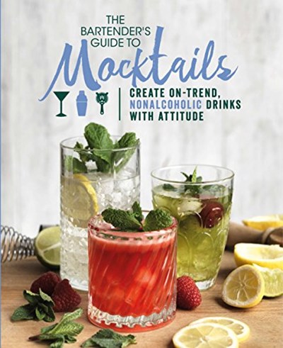 The Bartender's Guide to Mocktails: Create On-trend, Nonalcoholic Drinks With Attitude
