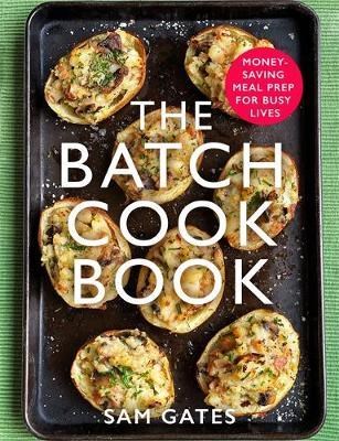 The Batch Cook Book: Money-Saving Meal Prep for Busy Lives