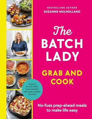The Batch Lady - Grab and Cook: No-fuss Prep-ahead Meals to Make Life Easy