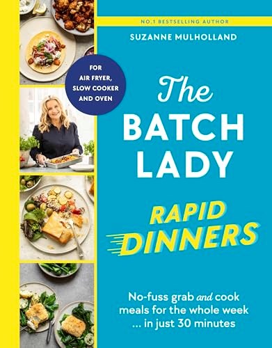 The Batch Lady Rapid Dinners: No-fuss Grab and Cook Meals for the Whole Week in Just 30 Minutes